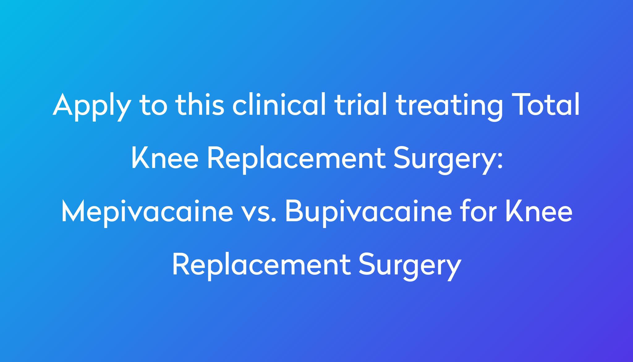 mepivacaine-vs-bupivacaine-for-knee-replacement-surgery-clinical-trial